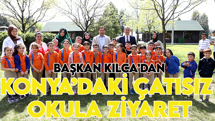 Başkan Kılca'dan Konya'daki çatısız okula ziyaret