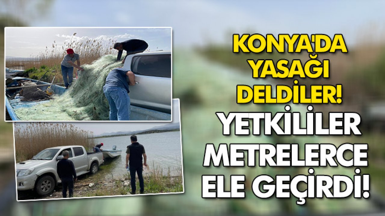 Konya'da yasağı deldiler! Yetkililer metrelerce ele geçirdi!