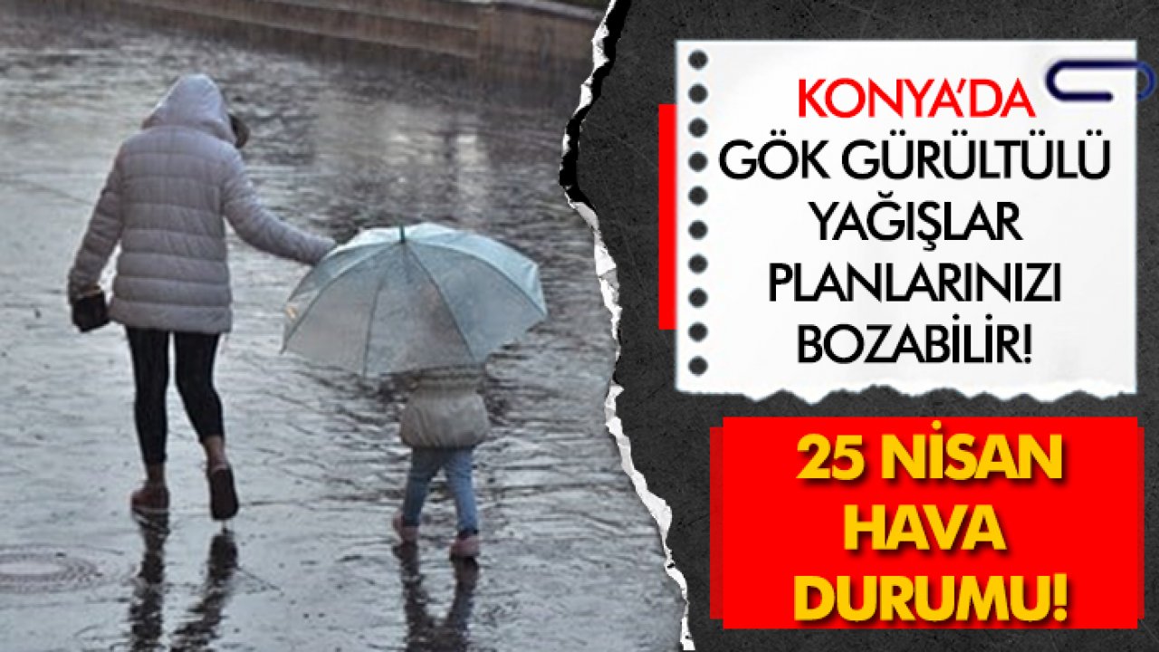 Konya’da gök gürültülü yağışlar planlarınızı bozabilir: İşte 25 Nisan Konya hava durumu...
