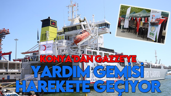 Konya'dan Gazze'ye yardım gemisi harekete geçiyor