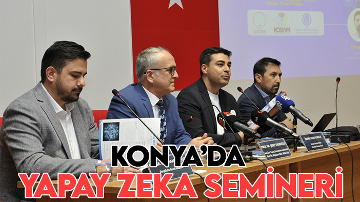 Konya’da yapay zeka semineri: Sunacağı fırsatlar konuşuldu