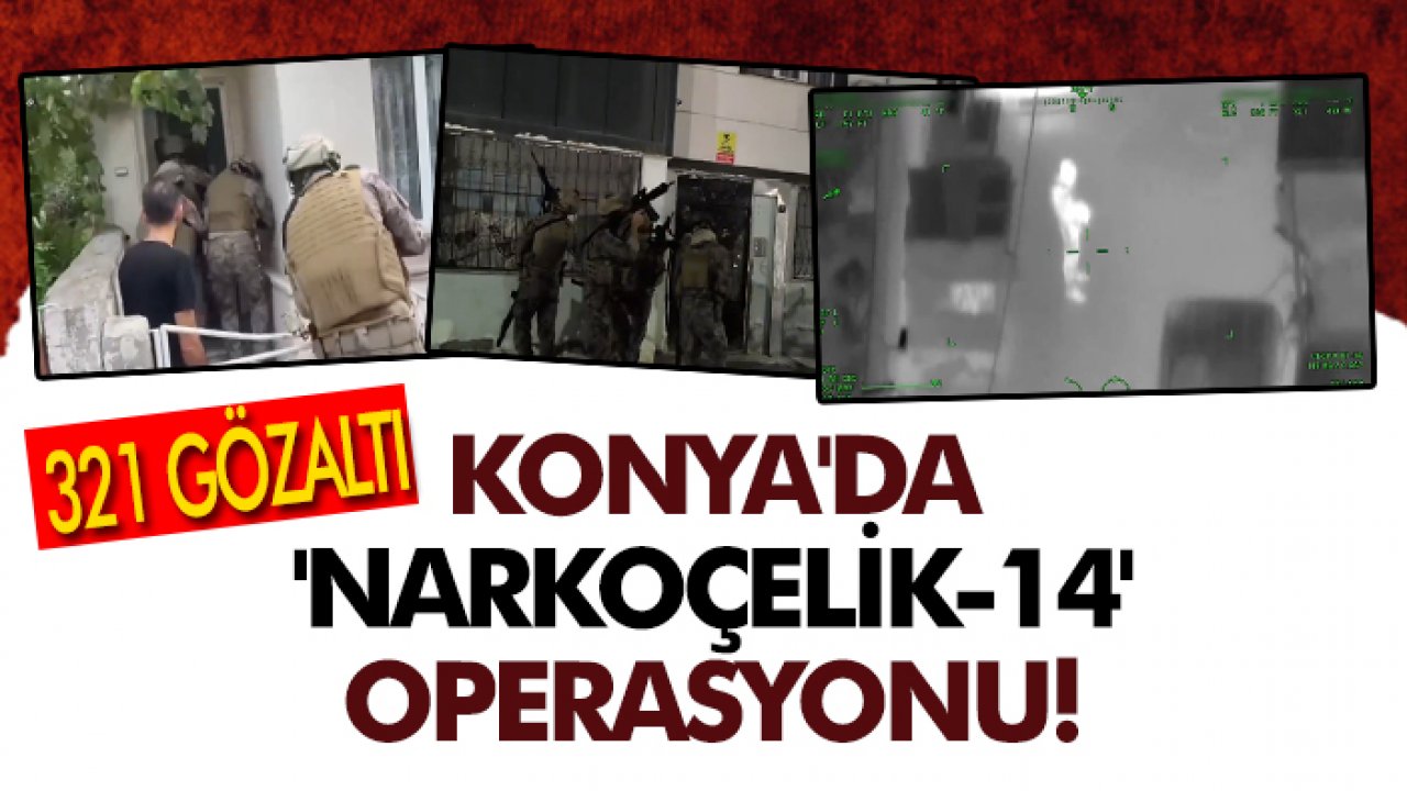 Konya'da 'Narkoçelik-14' operasyonu! 321 gözaltı