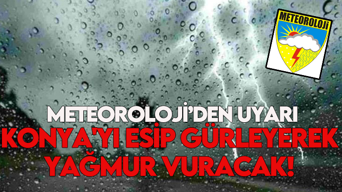 Meteoroloji’den uyarı: Konya'yı esip gürleyerek yağmur vuracak!