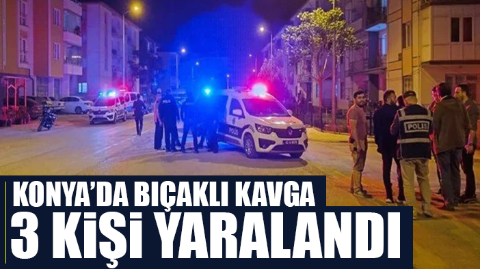 Konya'da çıkan bıçaklı kavgada 3 kişi yaralandı