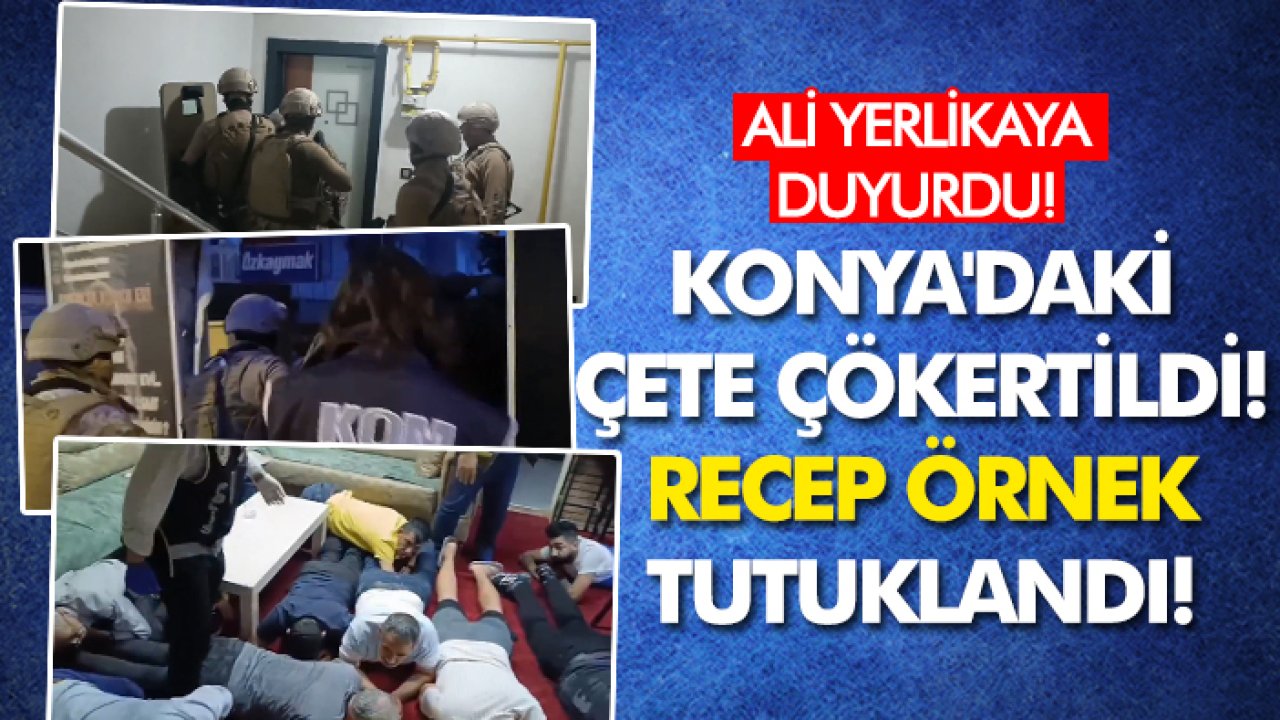 Ali Yerlikaya duyurdu! Konya'daki çete çökertildi! Recep Örnek tutuklandı