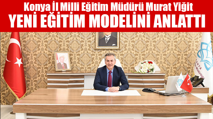 Konya Milli Eğitim Müdürü "Türkiye Yüzyılı Maarif Modeli"ni anlattı