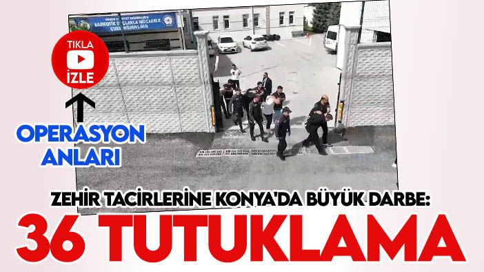 Zehir tacirlerine Konya'da büyük darbe: 36 şüpheli tutuklandı