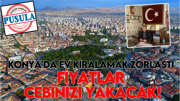 Konya'da ev kiralamak zorlaştı: Fiyatlar cebinizi yakacak!
