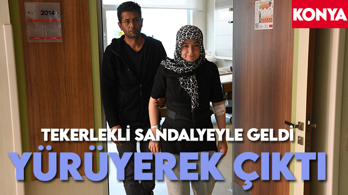 Tekerlekli sandalyeyle geldiği Konya'daki hastaneden yürüyerek çıktı