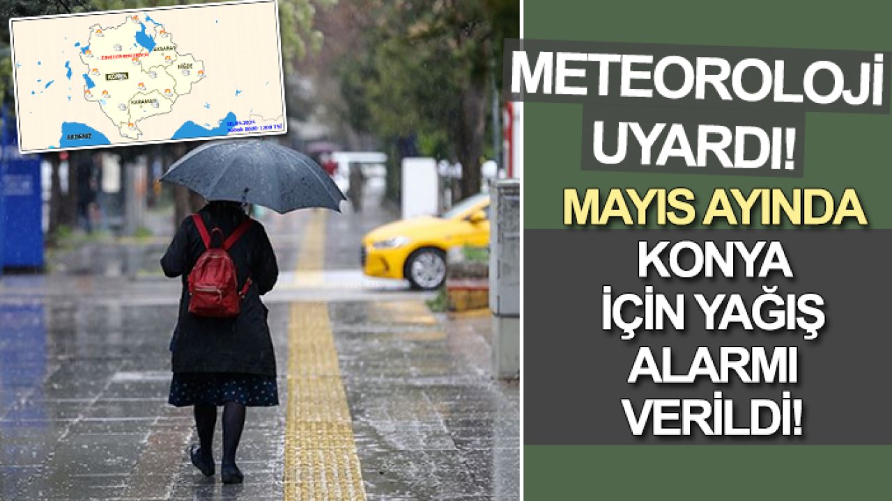 Meteoroloji uyardı, mayıs ayında Konya için yağış alarmı verildi!