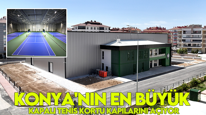 Konya'da tenis heyecanı zirvede! Konya'nın en büyük kapalı tenis kortu kapılarını açıyor