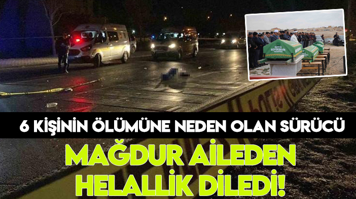 Konya'da 6 kişinin ölümüne neden olan sürücü mağdur aileden helallik diledi!