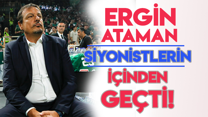 Ergin Ataman, Siyonistlerin içinden geçti!