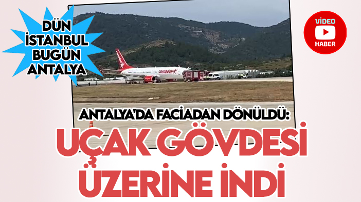 Antalya'da faciadan dönüldü: Uçak gövdesi üzerine indi