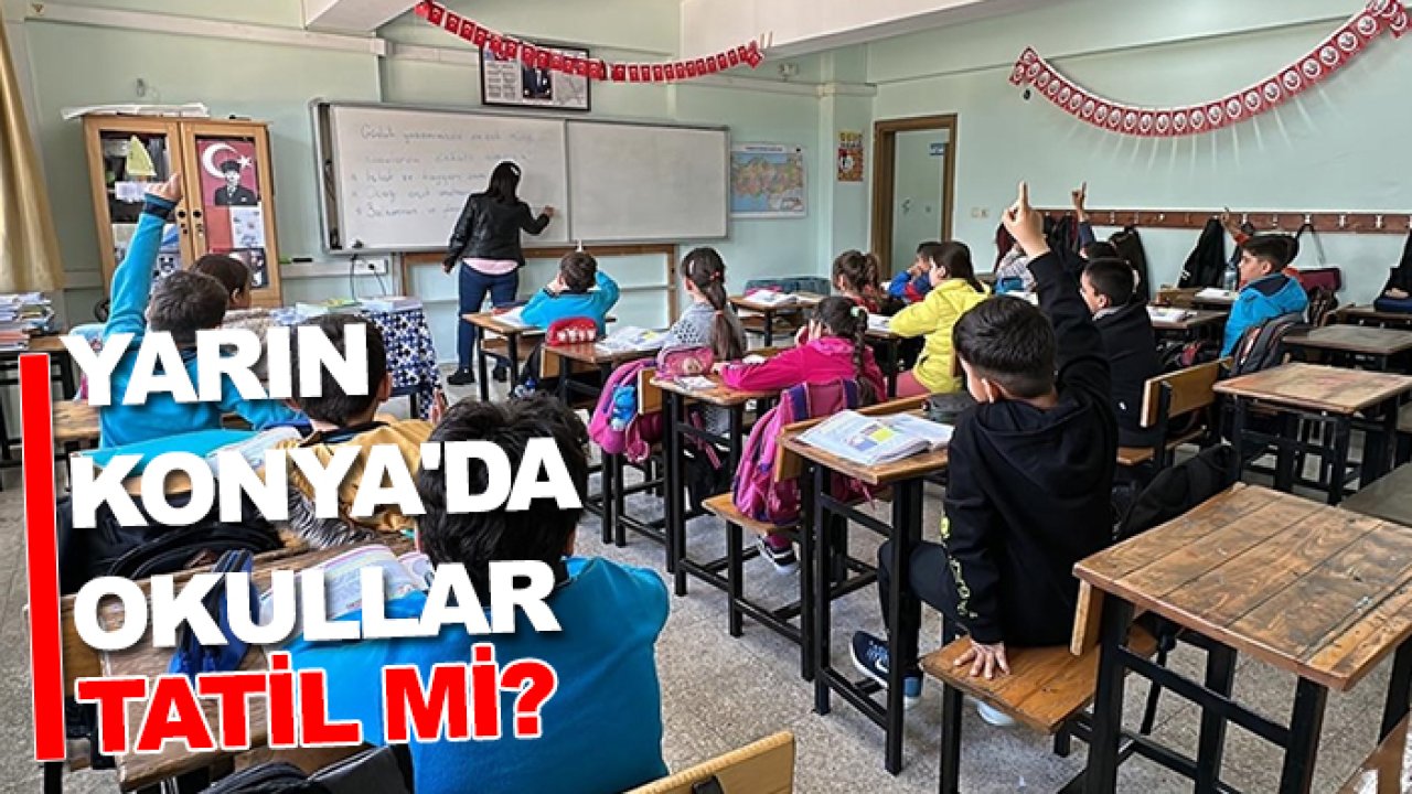 Yarın Konya'da okullar tatil mi? MEB'den son dakika açıklaması geldi!