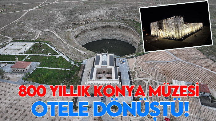 800 Yıllık Konya müzesi otele dönüştü!