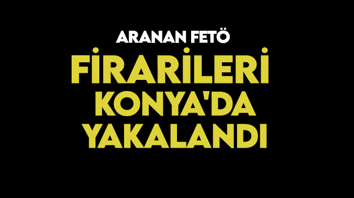 FETÖ firarileri Konya'da yakalandı