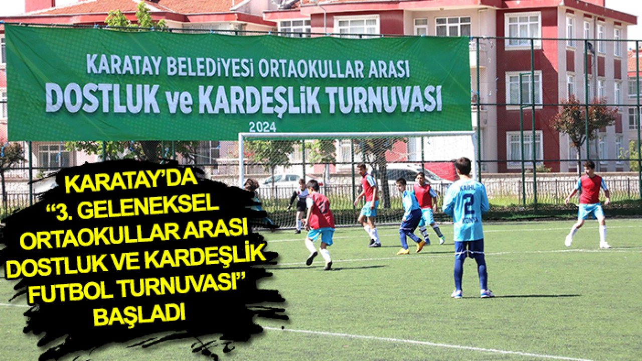 Karatay’da “3. Geleneksel Ortaokullar Arası Dostluk Ve Kardeşlik Futbol Turnuvası” başladı