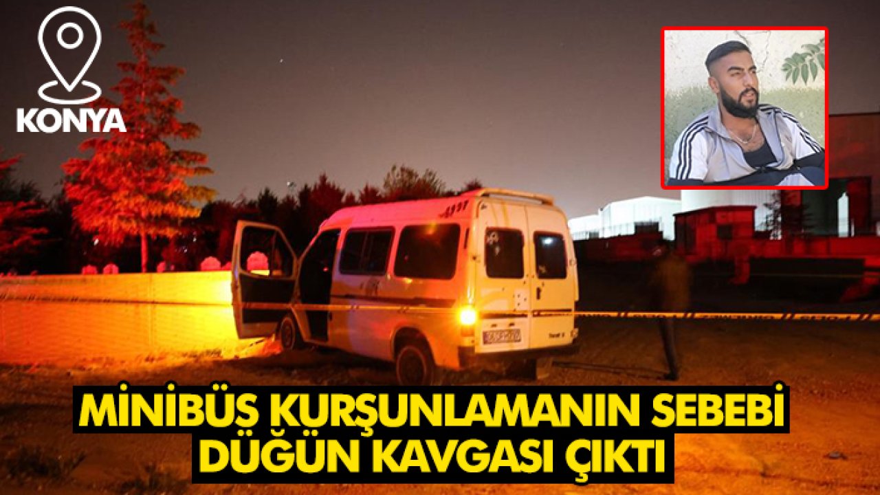 Konya'da minibüs kurşunlamanın sebebi düğün kavgası çıktı
