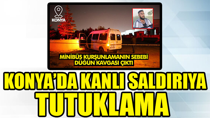 Konya'da minibüse silahlı saldırı düzenlenmesiyle ilgili 2 zanlı tutuklandı