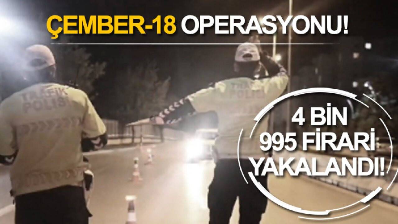 81 ilde Çember operasyonu! 4 bin 995 firari yakalandı