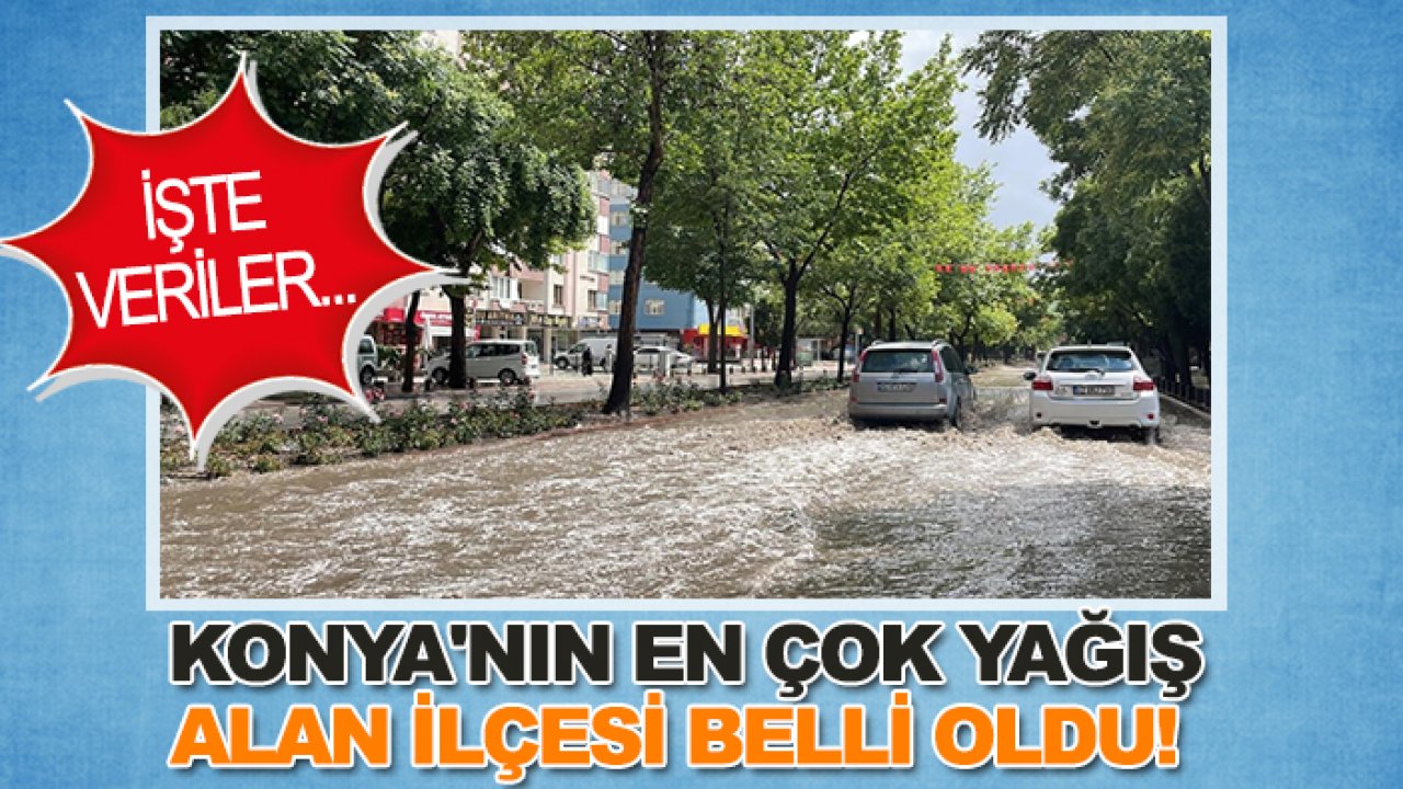 Konya'nın en çok yağış alan ilçesi belli oldu! İşte veriler…