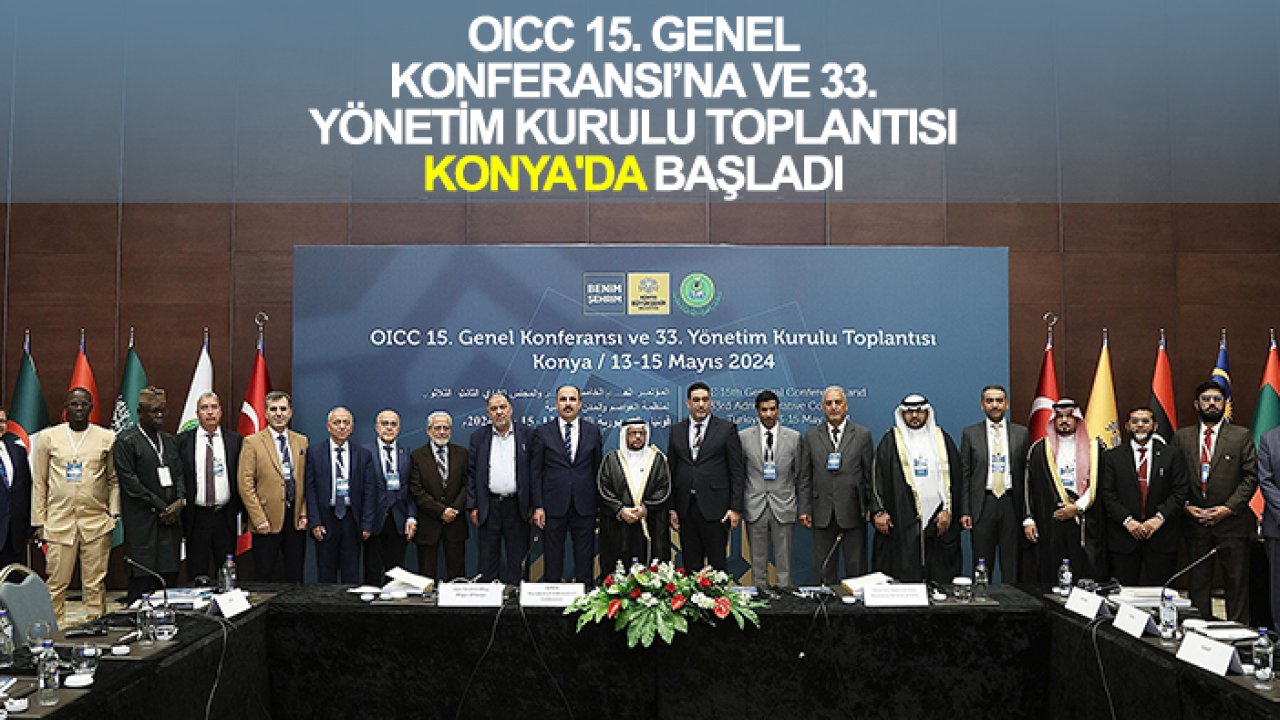 OICC 15. Genel Konferansı’na ve 33. Yönetim Kurulu Toplantısı Konya'da başladı