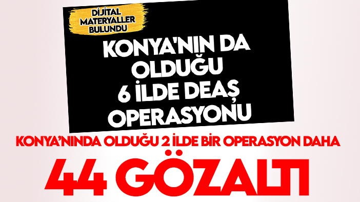 8 gözaltı sonrası Konya'da bir DEAŞ operasyonu daha: 44 gözaltı