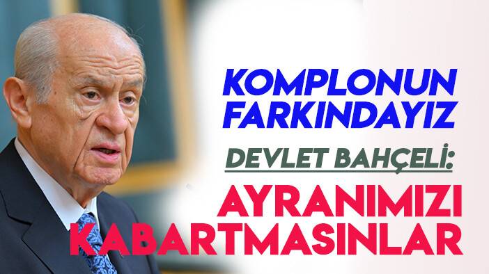 MHP Genel Başkanı Devlet Bahçeli: "Bir komplo devrededir; hedef Cumhur İttifakı'dır"