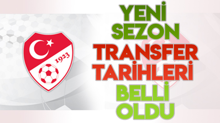 2024-2025 Futbol Sezonu "transfer dönemleri" belli oldu