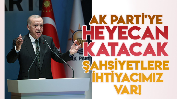 Cumhurbaşkanı Erdoğan: "AK Parti'ye güç katacak  katacak şahsiyetlere ihtiyacımız var"