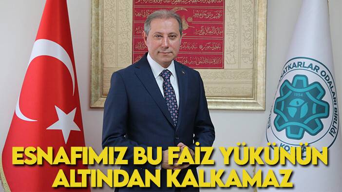Başkan Karabacak: Esnaf ve sanatkarlar bu faiz yükünün altından kalkamaz