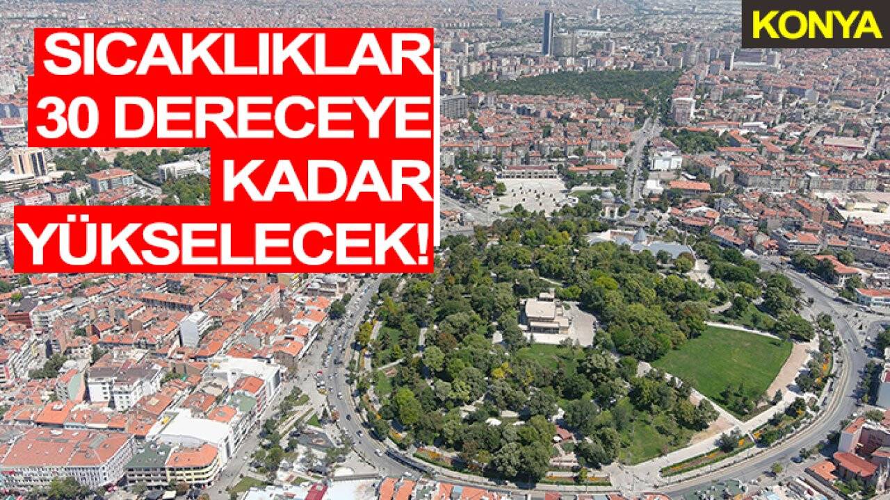 Konya’da hava sıcaklığı 30 dereceye kadar yükselecek! - 16 Mayıs Konya hava durumu