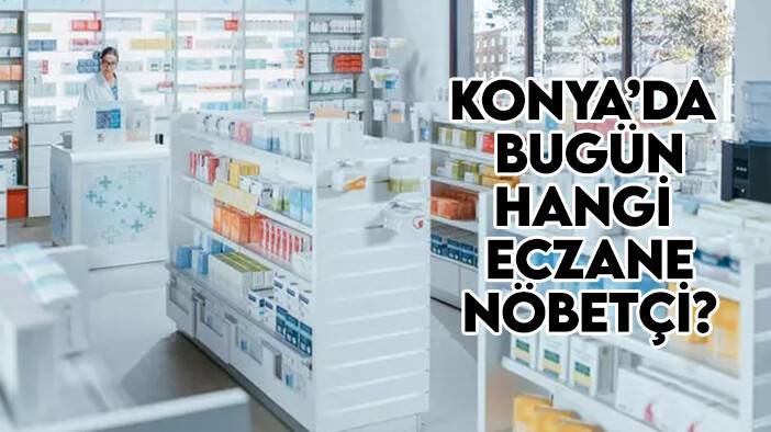 15 Mayıs Konya’da hangi eczaneler nöbetçi?