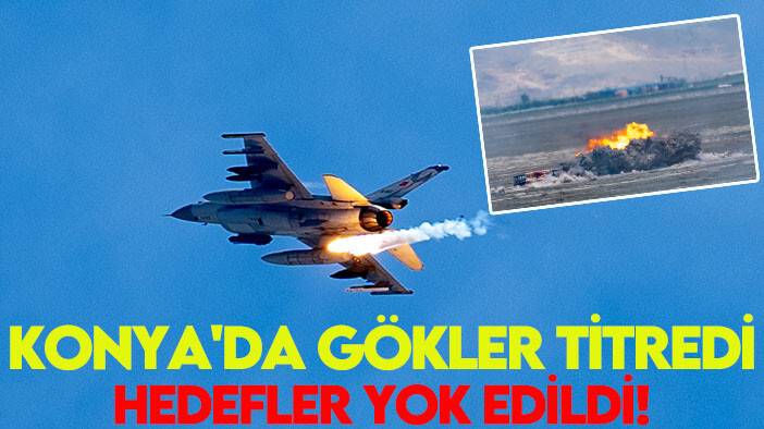 Konya'da gökler titredi, hedefler yok edildi!