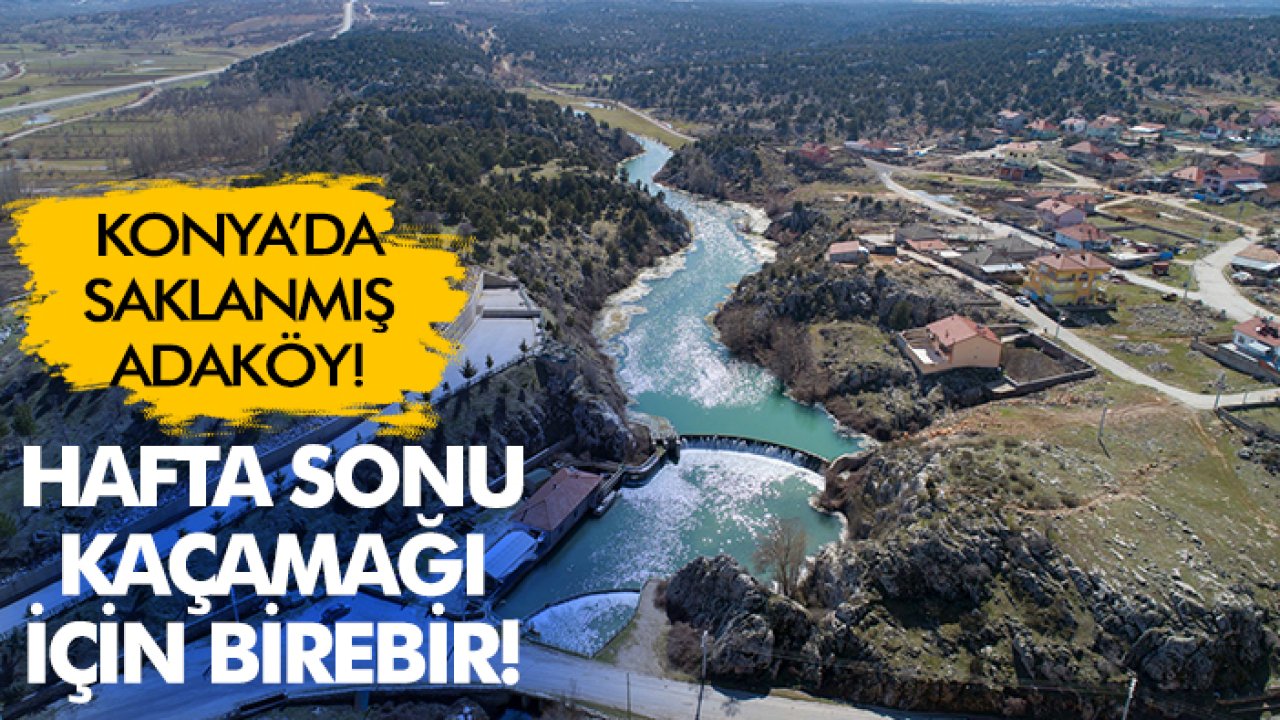 Hafta sonu kaçamağı için birebir! Konya’da saklanmış Adaköy!