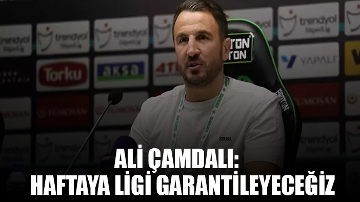 Ali Çamdalı: “Haftaya istediğimiz puanları alıp ligi garantileyeceğiz”