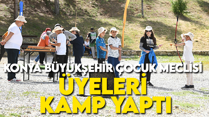Konya Büyükşehir çocuk meclisi üyeleri  kamp yaptı