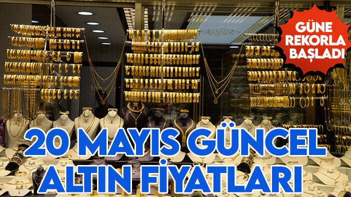 Altın rekor tazeliyor! İşte 20 Mayıs güncel altın fiyatları