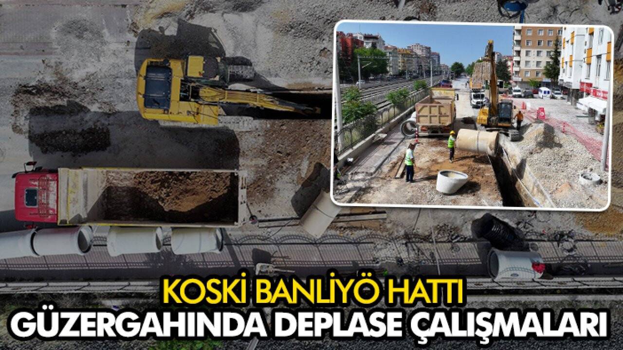 KOSKİ Banliyö Hattı güzergahında deplase çalışmaları