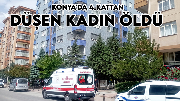 Konya'da 4.kattan düşen kadın öldü