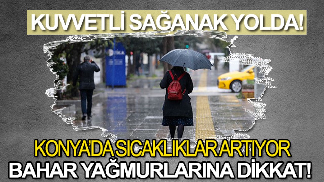Konya’da sıcaklıklar artıyor, bahar yağmurlarına dikkat! Kuvvetli sağanak yolda!