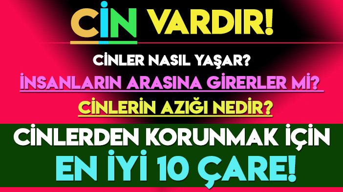 Cinler nasıl yaşar? Cinlerle ilgili bilinmeyenler, çarpıcı bilgiler! Cinlerden korunmak için en iyi 10 çare!