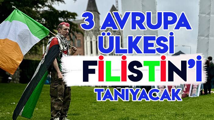 İkisi AB üyesi 3 Avrupa ülkesi 28 Mayıs’ta Filistin’i resmen tanıyacak