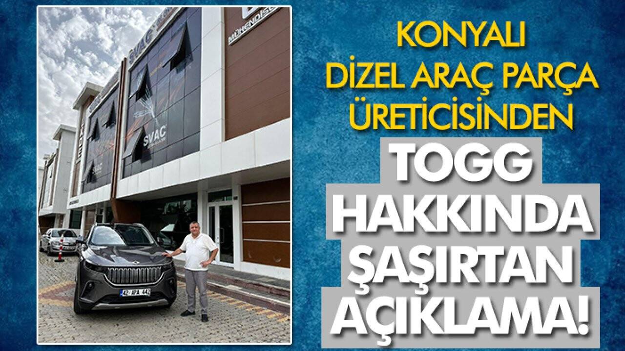 Konyalı dizel araç parça üreticisinden TOGG hakkında şaşırtan açıklama!