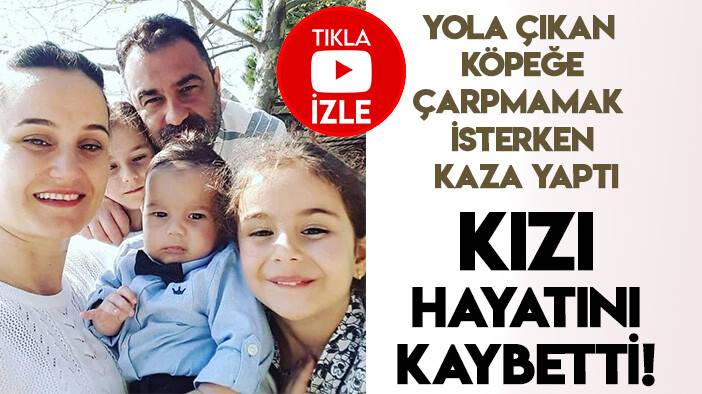 Yola çıkan köpeğe çarpmamak isterken kaza yaptı, 11 yaşındaki kızı öldü