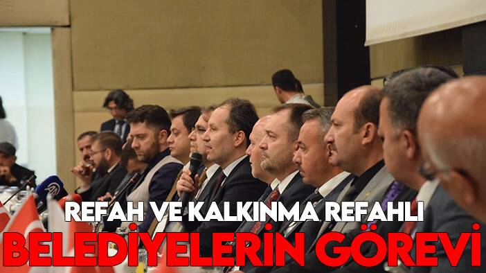 Fatih Erbakan: Refah ve kalkınma refahlı belediyelerin görevi