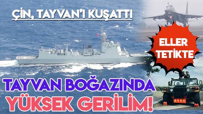 Çin tatbikat bahanesiyle Tayvan'ı kuşattı! Eller tetikte!