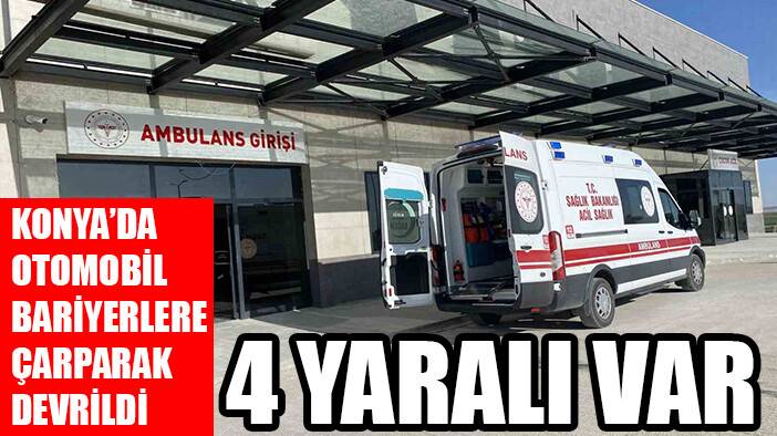 Konya'da kontrolden çıkan otomobil bariyerlere çarparak devrildi: 4 yaralı