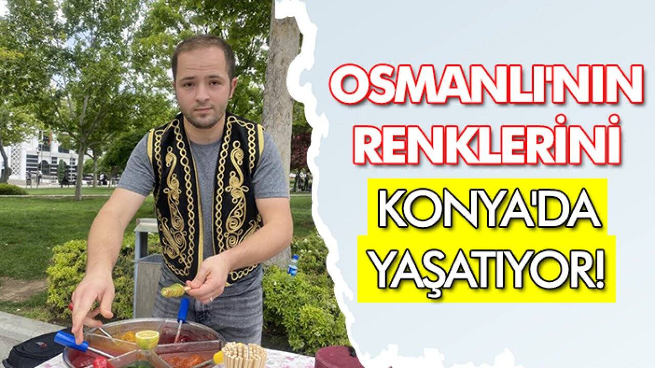 Osmanlı'nın renklerini Konya'da yaşatıyor!